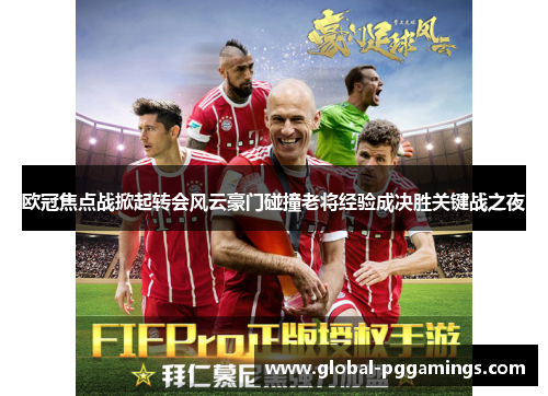 欧冠焦点战掀起转会风云豪门碰撞老将经验成决胜关键战之夜